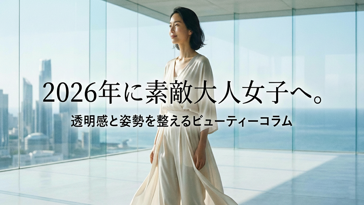 2026年に素敵大人女子へ。透明感と姿勢を整えるビューティーコラム
